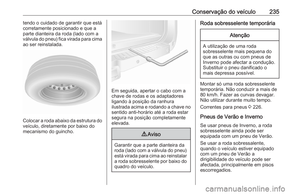 OPEL MOVANO_B 2019 Manual de Instruções (in Portugues) Conservação do veículo235tendo o cuidado de garantir que está
corretamente posicionado e que a
parte dianteira da roda (lado com a
válvula do pneu) fica virada para cima
ao ser reinstalada.
Coloc OPEL MOVANO_B 2019 Manual de Instruções (in Portugues) Conservação do veículo235tendo o cuidado de garantir que está
corretamente posicionado e que a
parte dianteira da roda (lado com a
válvula do pneu) fica virada para cima
ao ser reinstalada.
Coloc