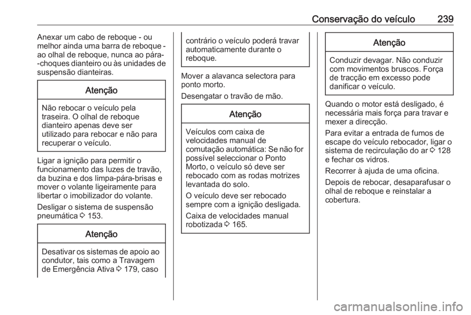 OPEL MOVANO_B 2019 Manual de Instruções (in Portugues) Conservação do veículo239Anexar um cabo de reboque - ou
melhor ainda uma barra de reboque -
ao olhal de reboque, nunca ao pára-
-choques dianteiro ou às unidades de suspensão dianteiras.Atençã OPEL MOVANO_B 2019 Manual de Instruções (in Portugues) Conservação do veículo239Anexar um cabo de reboque - ou
melhor ainda uma barra de reboque -
ao olhal de reboque, nunca ao pára-
-choques dianteiro ou às unidades de suspensão dianteiras.Atençã