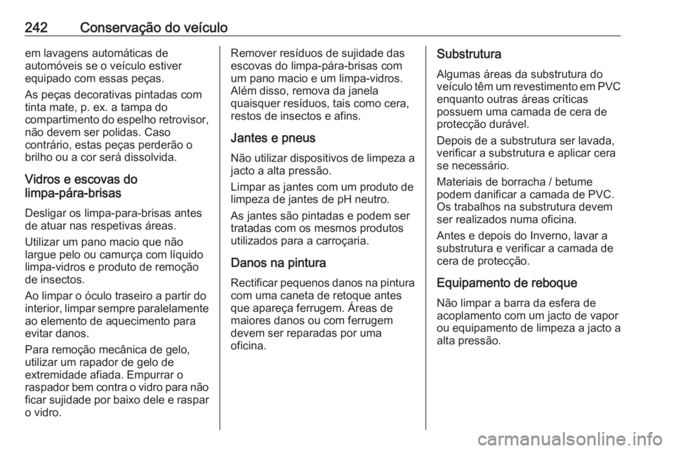 OPEL MOVANO_B 2019 Manual de Instruções (in Portugues) 242Conservação do veículoem lavagens automáticas de
automóveis se o veículo estiver
equipado com essas peças.
As peças decorativas pintadas com
tinta mate, p. ex. a tampa do
compartimento do e OPEL MOVANO_B 2019 Manual de Instruções (in Portugues) 242Conservação do veículoem lavagens automáticas de
automóveis se o veículo estiver
equipado com essas peças.
As peças decorativas pintadas com
tinta mate, p. ex. a tampa do
compartimento do e