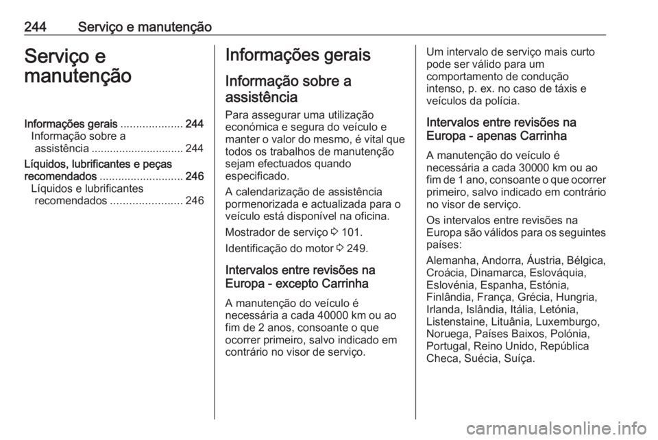 OPEL MOVANO_B 2019 Manual de Instruções (in Portugues) 244Serviço e manutençãoServiço e
manutençãoInformações gerais ....................244
Informação sobre a assistência .............................. 244
Líquidos, lubrificantes e peças
rec OPEL MOVANO_B 2019 Manual de Instruções (in Portugues) 244Serviço e manutençãoServiço e
manutençãoInformações gerais ....................244
Informação sobre a assistência .............................. 244
Líquidos, lubrificantes e peças
rec