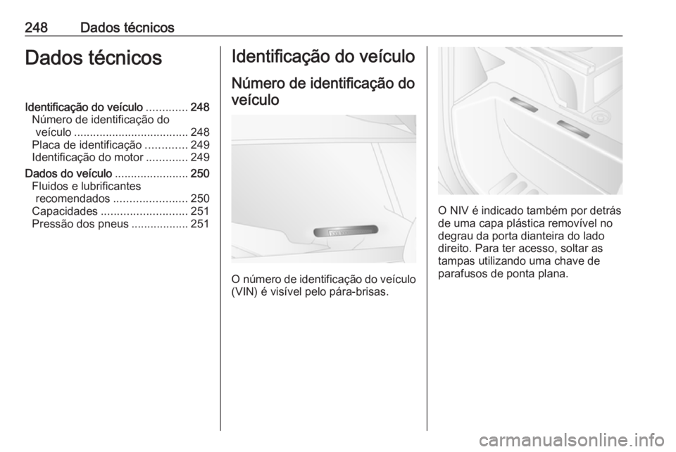 OPEL MOVANO_B 2019 Manual de Instruções (in Portugues) 248Dados técnicosDados técnicosIdentificação do veículo.............248
Número de identificação do veículo .................................... 248
Placa de identificação .............249
I OPEL MOVANO_B 2019 Manual de Instruções (in Portugues) 248Dados técnicosDados técnicosIdentificação do veículo.............248
Número de identificação do veículo .................................... 248
Placa de identificação .............249
I