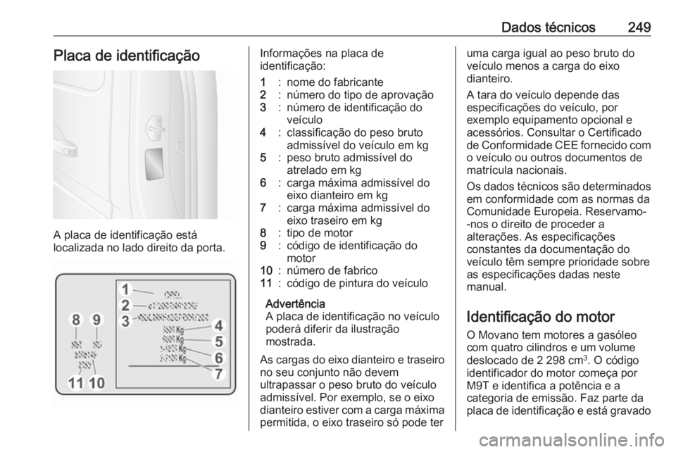 OPEL MOVANO_B 2019 Manual de Instruções (in Portugues) Dados técnicos249Placa de identificação
A placa de identificação está
localizada no lado direito da porta.
Informações na placa de
identificação:1:nome do fabricante2:número do tipo de apro OPEL MOVANO_B 2019 Manual de Instruções (in Portugues) Dados técnicos249Placa de identificação
A placa de identificação está
localizada no lado direito da porta.
Informações na placa de
identificação:1:nome do fabricante2:número do tipo de apro