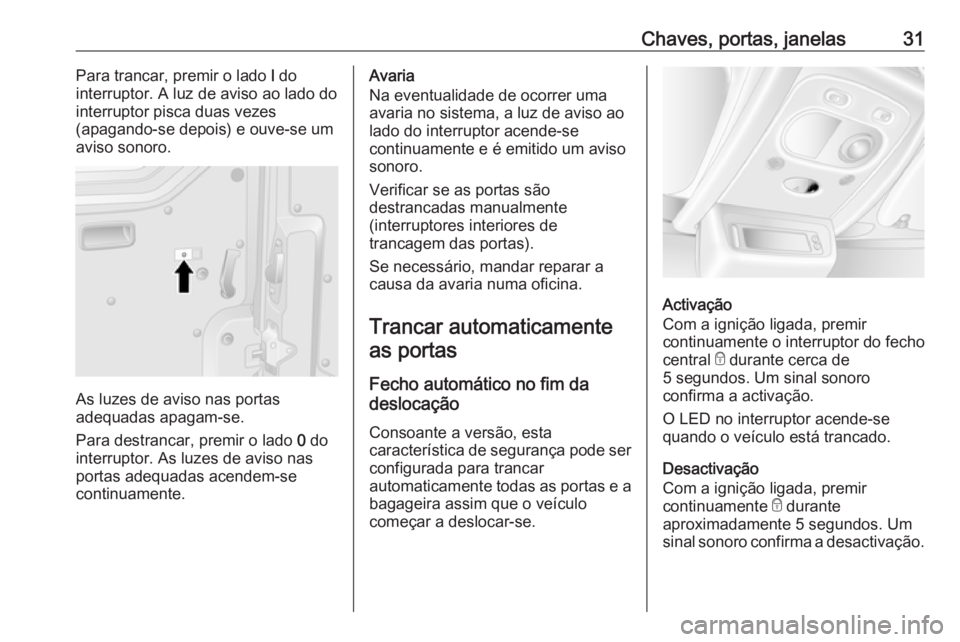OPEL MOVANO_B 2019 Manual de Instruções (in Portugues) Chaves, portas, janelas31Para trancar, premir o lado l do
interruptor. A luz de aviso ao lado do
interruptor pisca duas vezes
(apagando-se depois) e ouve-se um
aviso sonoro.
As luzes de aviso nas port OPEL MOVANO_B 2019 Manual de Instruções (in Portugues) Chaves, portas, janelas31Para trancar, premir o lado l do
interruptor. A luz de aviso ao lado do
interruptor pisca duas vezes
(apagando-se depois) e ouve-se um
aviso sonoro.
As luzes de aviso nas port