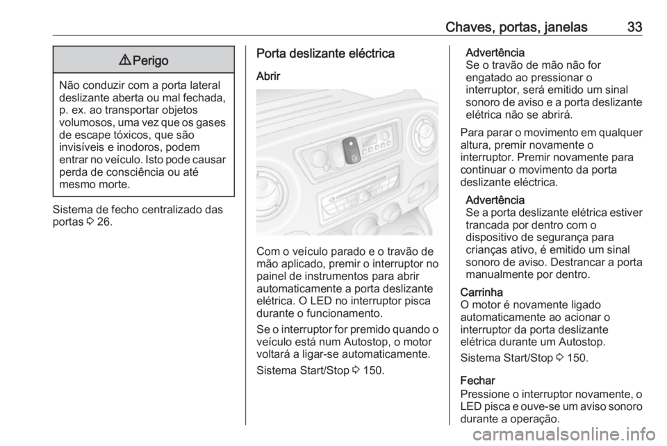 OPEL MOVANO_B 2019 Manual de Instruções (in Portugues) Chaves, portas, janelas339Perigo
Não conduzir com a porta lateral
deslizante aberta ou mal fechada, p. ex. ao transportar objetos
volumosos, uma vez que os gases
de escape tóxicos, que são
invisív OPEL MOVANO_B 2019 Manual de Instruções (in Portugues) Chaves, portas, janelas339Perigo
Não conduzir com a porta lateral
deslizante aberta ou mal fechada, p. ex. ao transportar objetos
volumosos, uma vez que os gases
de escape tóxicos, que são
invisív