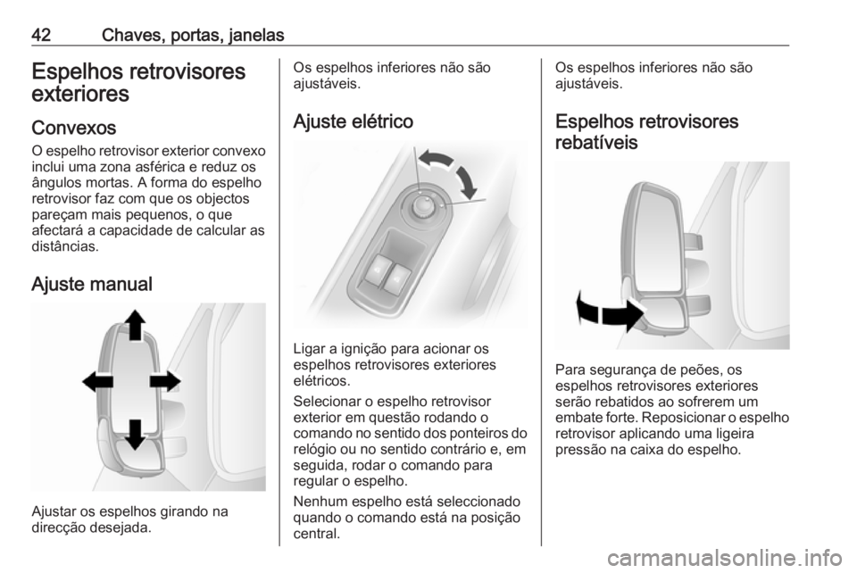 OPEL MOVANO_B 2019 Manual de Instruções (in Portugues) 42Chaves, portas, janelasEspelhos retrovisores
exteriores
Convexos O espelho retrovisor exterior convexo
inclui uma zona asférica e reduz os
ângulos mortas. A forma do espelho retrovisor faz com que OPEL MOVANO_B 2019 Manual de Instruções (in Portugues) 42Chaves, portas, janelasEspelhos retrovisores
exteriores
Convexos O espelho retrovisor exterior convexo
inclui uma zona asférica e reduz os
ângulos mortas. A forma do espelho retrovisor faz com que