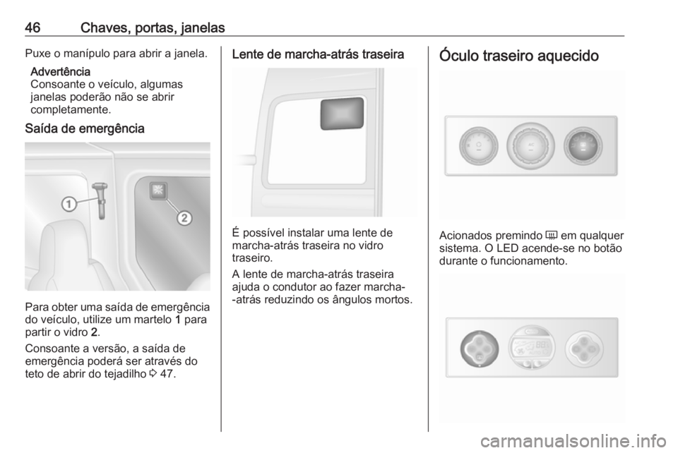 OPEL MOVANO_B 2019 Manual de Instruções (in Portugues) 46Chaves, portas, janelasPuxe o manípulo para abrir a janela.Advertência
Consoante o veículo, algumas
janelas poderão não se abrir
completamente.
Saída de emergência
Para obter uma saída de em OPEL MOVANO_B 2019 Manual de Instruções (in Portugues) 46Chaves, portas, janelasPuxe o manípulo para abrir a janela.Advertência
Consoante o veículo, algumas
janelas poderão não se abrir
completamente.
Saída de emergência
Para obter uma saída de em