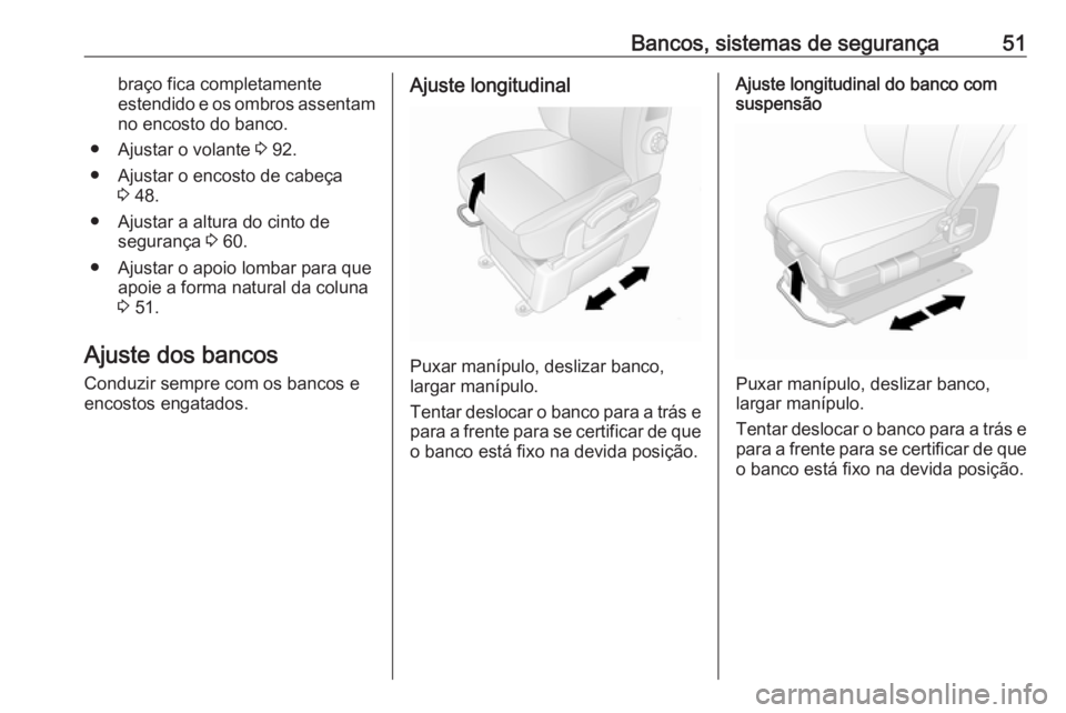 OPEL MOVANO_B 2019 Manual de Instruções (in Portugues) Bancos, sistemas de segurança51braço fica completamente
estendido e os ombros assentam no encosto do banco.
● Ajustar o volante 3 92.
● Ajustar o encosto de cabeça 3 48.
● Ajustar a altura d OPEL MOVANO_B 2019 Manual de Instruções (in Portugues) Bancos, sistemas de segurança51braço fica completamente
estendido e os ombros assentam no encosto do banco.
● Ajustar o volante 3 92.
● Ajustar o encosto de cabeça 3 48.
● Ajustar a altura d