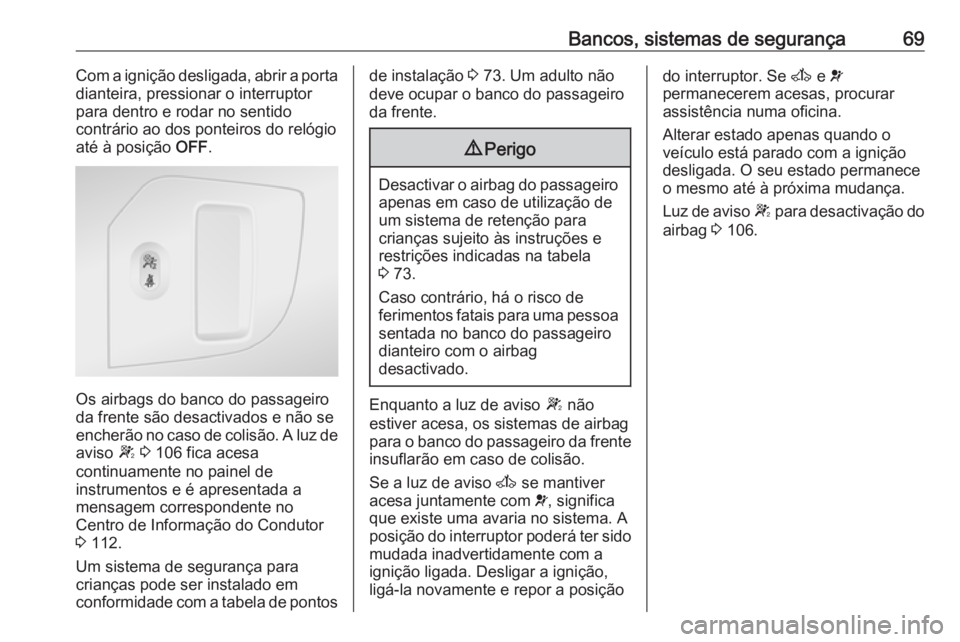 OPEL MOVANO_B 2019  Manual de Instruções (in Portugues) Bancos, sistemas de segurança69Com a ignição desligada, abrir a porta
dianteira, pressionar o interruptor
para dentro e rodar no sentido
contrário ao dos ponteiros do relógio
até à posição  O