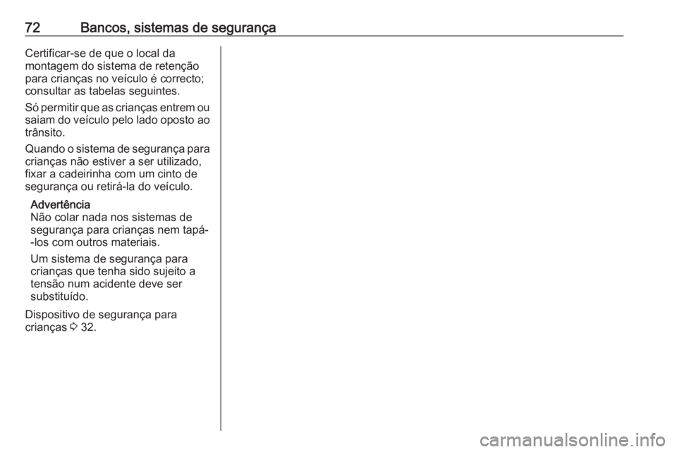 OPEL MOVANO_B 2019  Manual de Instruções (in Portugues) 72Bancos, sistemas de segurançaCertificar-se de que o local da
montagem do sistema de retenção
para crianças no veículo é correcto;
consultar as tabelas seguintes.
Só permitir que as crianças 