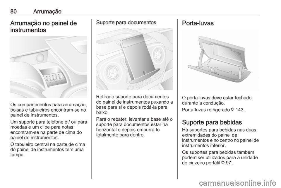 OPEL MOVANO_B 2019 Manual de Instruções (in Portugues) 80ArrumaçãoArrumação no painel de
instrumentos
Os compartimentos para arrumação,
bolsas e tabuleiros encontram-se no
painel de instrumentos.
Um suporte para telefone e / ou para
moedas e um clip OPEL MOVANO_B 2019 Manual de Instruções (in Portugues) 80ArrumaçãoArrumação no painel de
instrumentos
Os compartimentos para arrumação,
bolsas e tabuleiros encontram-se no
painel de instrumentos.
Um suporte para telefone e / ou para
moedas e um clip