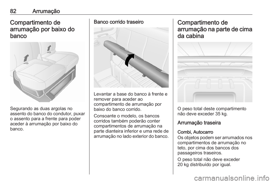 OPEL MOVANO_B 2019 Manual de Instruções (in Portugues) 82ArrumaçãoCompartimento de
arrumação por baixo do banco
Segurando as duas argolas no
assento do banco do condutor, puxar o assento para a frente para poder
aceder à arrumação por baixo do banc OPEL MOVANO_B 2019 Manual de Instruções (in Portugues) 82ArrumaçãoCompartimento de
arrumação por baixo do banco
Segurando as duas argolas no
assento do banco do condutor, puxar o assento para a frente para poder
aceder à arrumação por baixo do banc