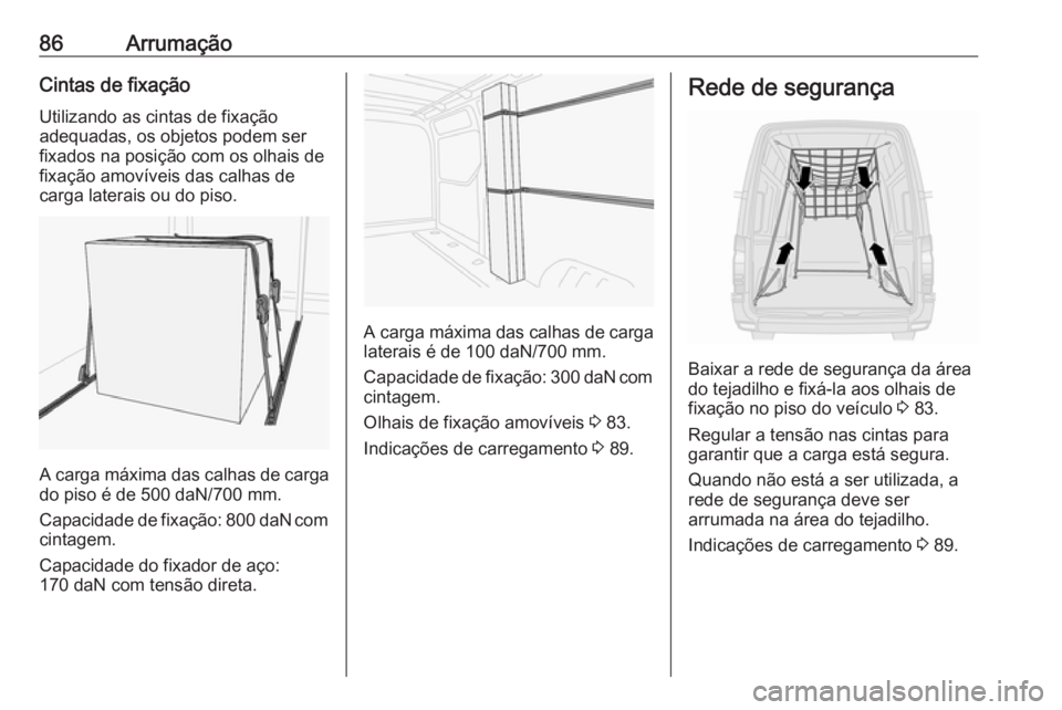 OPEL MOVANO_B 2019 Manual de Instruções (in Portugues) 86ArrumaçãoCintas de fixaçãoUtilizando as cintas de fixação
adequadas, os objetos podem ser
fixados na posição com os olhais de
fixação amovíveis das calhas de
carga laterais ou do piso.
A OPEL MOVANO_B 2019 Manual de Instruções (in Portugues) 86ArrumaçãoCintas de fixaçãoUtilizando as cintas de fixação
adequadas, os objetos podem ser
fixados na posição com os olhais de
fixação amovíveis das calhas de
carga laterais ou do piso.
A