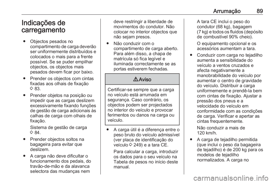 OPEL MOVANO_B 2019 Manual de Instruções (in Portugues) Arrumação89Indicações de
carregamento
● Objectos pesados no compartimento de carga deverãoser uniformemente distribuídos e
colocados o mais para a frente possível. Se se puder empilhar
object OPEL MOVANO_B 2019 Manual de Instruções (in Portugues) Arrumação89Indicações de
carregamento
● Objectos pesados no compartimento de carga deverãoser uniformemente distribuídos e
colocados o mais para a frente possível. Se se puder empilhar
object