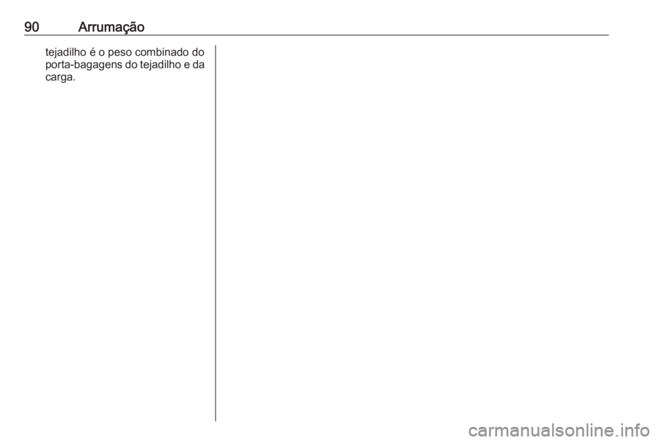 OPEL MOVANO_B 2019 Manual de Instruções (in Portugues) 90Arrumaçãotejadilho é o peso combinado do
porta-bagagens do tejadilho e da carga. OPEL MOVANO_B 2019 Manual de Instruções (in Portugues) 90Arrumaçãotejadilho é o peso combinado do
porta-bagagens do tejadilho e da carga.