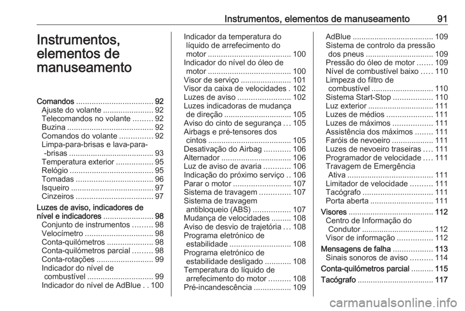 OPEL MOVANO_B 2019 Manual de Instruções (in Portugues) Instrumentos, elementos de manuseamento91Instrumentos,
elementos de
manuseamentoComandos ................................... 92
Ajuste do volante .......................92
Telecomandos no volante .... OPEL MOVANO_B 2019 Manual de Instruções (in Portugues) Instrumentos, elementos de manuseamento91Instrumentos,
elementos de
manuseamentoComandos ................................... 92
Ajuste do volante .......................92
Telecomandos no volante ....