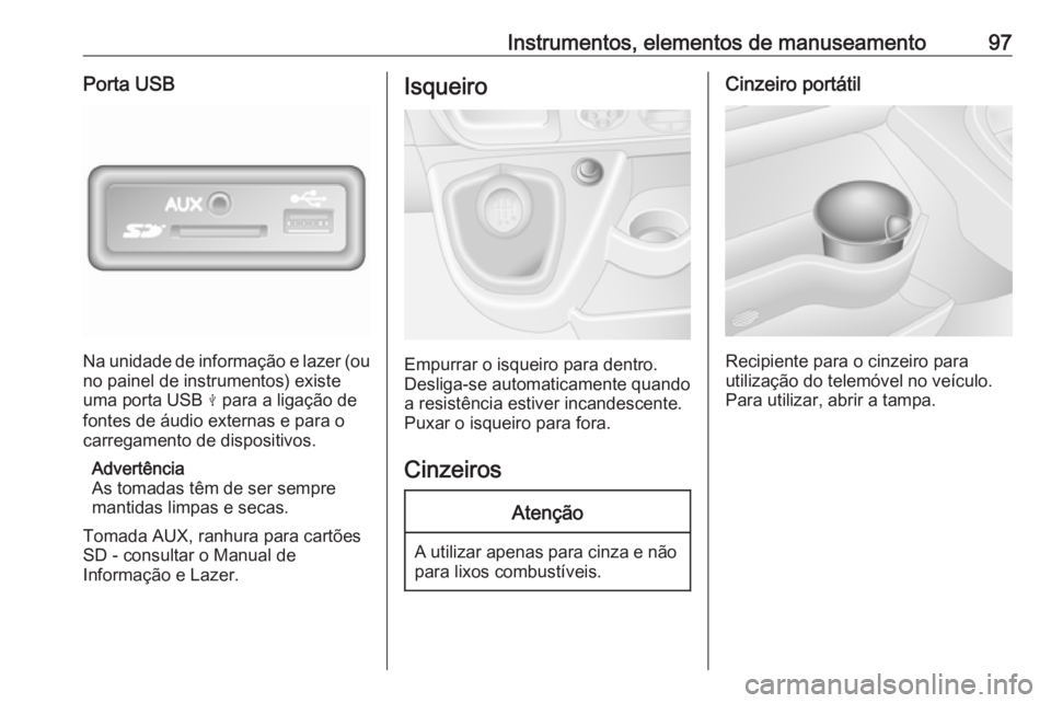 OPEL MOVANO_B 2019  Manual de Instruções (in Portugues) Instrumentos, elementos de manuseamento97Porta USB
Na unidade de informação e lazer (ouno painel de instrumentos) existeuma porta USB  M para a ligação de
fontes de áudio externas e para o
carreg