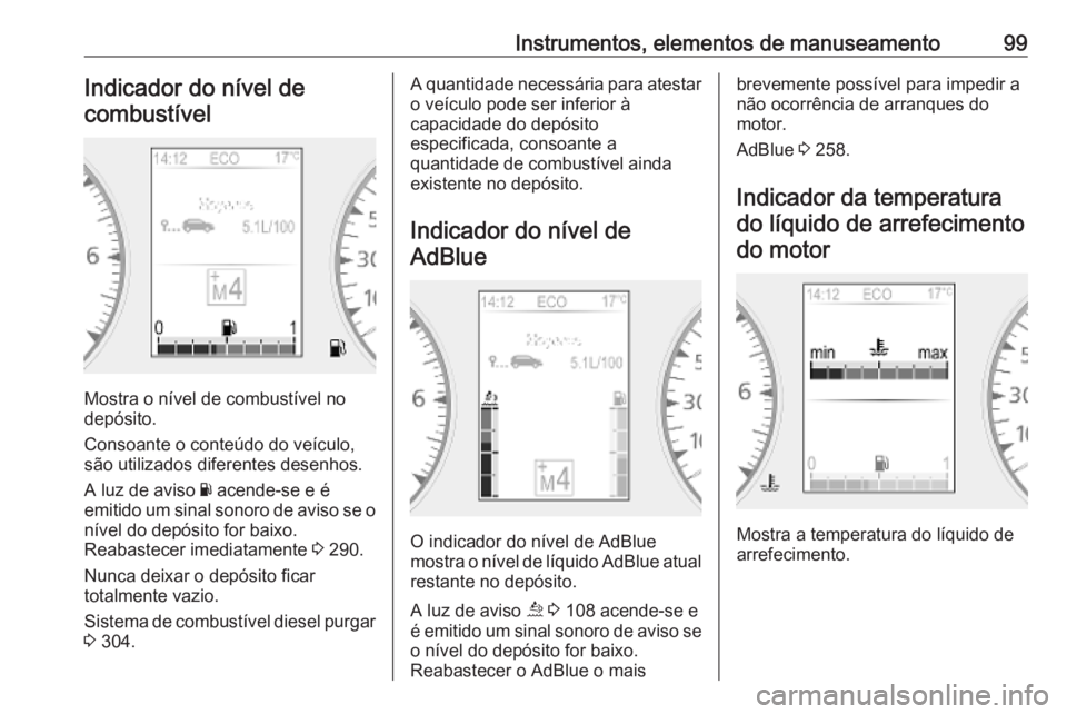 OPEL MOVANO_B 2020  Manual de Instruções (in Portugues) Instrumentos, elementos de manuseamento99Indicador do nível decombustível
Mostra o nível de combustível no
depósito.
Consoante o conteúdo do veículo,
são utilizados diferentes desenhos.
A luz 