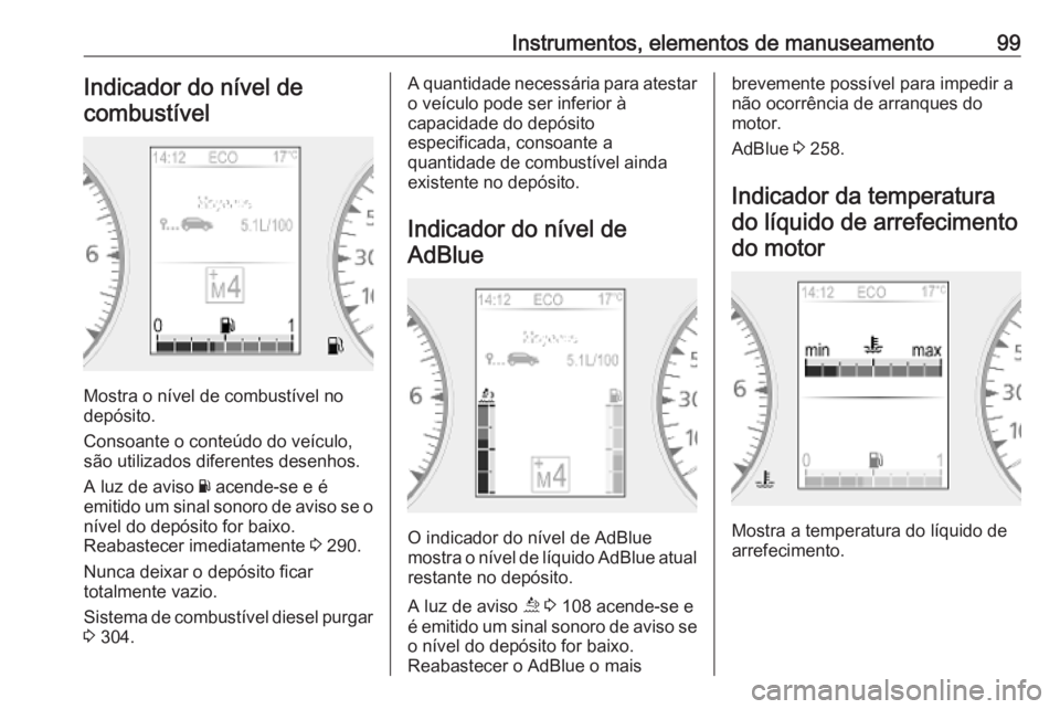 OPEL MOVANO_B 2020 Manual de Instruções (in Portugues) Instrumentos, elementos de manuseamento99Indicador do nível decombustível
Mostra o nível de combustível no
depósito.
Consoante o conteúdo do veículo,
são utilizados diferentes desenhos.
A luz OPEL MOVANO_B 2020 Manual de Instruções (in Portugues) Instrumentos, elementos de manuseamento99Indicador do nível decombustível
Mostra o nível de combustível no
depósito.
Consoante o conteúdo do veículo,
são utilizados diferentes desenhos.
A luz