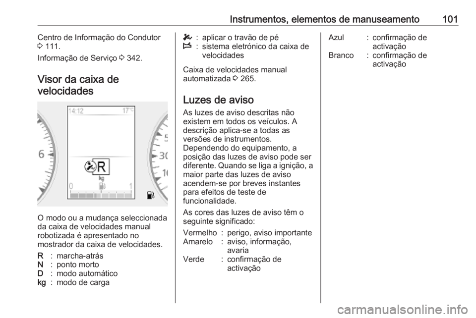 OPEL MOVANO_B 2020 Manual de Instruções (in Portugues) Instrumentos, elementos de manuseamento101Centro de Informação do Condutor
3 111.
Informação de Serviço 3 342.
Visor da caixa de velocidades
O modo ou a mudança seleccionada
da caixa de veloci OPEL MOVANO_B 2020 Manual de Instruções (in Portugues) Instrumentos, elementos de manuseamento101Centro de Informação do Condutor
3 111.
Informação de Serviço 3 342.
Visor da caixa de velocidades
O modo ou a mudança seleccionada
da caixa de veloci