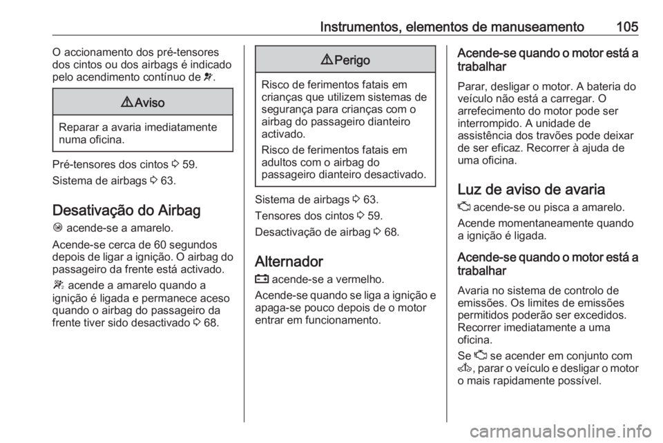 OPEL MOVANO_B 2020 Manual de Instruções (in Portugues) Instrumentos, elementos de manuseamento105O accionamento dos pré-tensores
dos cintos ou dos airbags é indicado
pelo acendimento contínuo de v.9 Aviso
Reparar a avaria imediatamente
numa oficina.
P OPEL MOVANO_B 2020 Manual de Instruções (in Portugues) Instrumentos, elementos de manuseamento105O accionamento dos pré-tensores
dos cintos ou dos airbags é indicado
pelo acendimento contínuo de v.9 Aviso
Reparar a avaria imediatamente
numa oficina.
P