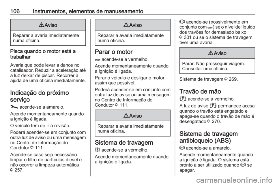 OPEL MOVANO_B 2020 Manual de Instruções (in Portugues) 106Instrumentos, elementos de manuseamento9Aviso
Reparar a avaria imediatamente
numa oficina.
Pisca quando o motor está a
trabalhar
Avaria que pode levar a danos no
catalisador. Reduzir a aceleraçã OPEL MOVANO_B 2020 Manual de Instruções (in Portugues) 106Instrumentos, elementos de manuseamento9Aviso
Reparar a avaria imediatamente
numa oficina.
Pisca quando o motor está a
trabalhar
Avaria que pode levar a danos no
catalisador. Reduzir a aceleraçã