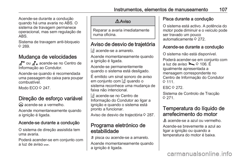 OPEL MOVANO_B 2020 Manual de Instruções (in Portugues) Instrumentos, elementos de manuseamento107Acende-se durante a condução
quando há uma avaria no ABS. O
sistema de travagem permanece
operacional, mas sem regulação de
ABS.
Sistema de travagem anti OPEL MOVANO_B 2020 Manual de Instruções (in Portugues) Instrumentos, elementos de manuseamento107Acende-se durante a condução
quando há uma avaria no ABS. O
sistema de travagem permanece
operacional, mas sem regulação de
ABS.
Sistema de travagem anti