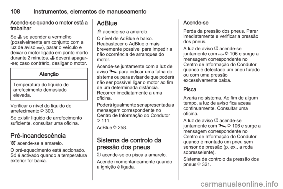 OPEL MOVANO_B 2020 Manual de Instruções (in Portugues) 108Instrumentos, elementos de manuseamentoAcende-se quando o motor está atrabalhar
Se W se acender a vermelho
(possivelmente em conjunto com a
luz de aviso C), parar o veículo e
deixar o motor lig OPEL MOVANO_B 2020 Manual de Instruções (in Portugues) 108Instrumentos, elementos de manuseamentoAcende-se quando o motor está atrabalhar
Se W se acender a vermelho
(possivelmente em conjunto com a
luz de aviso C), parar o veículo e
deixar o motor lig
