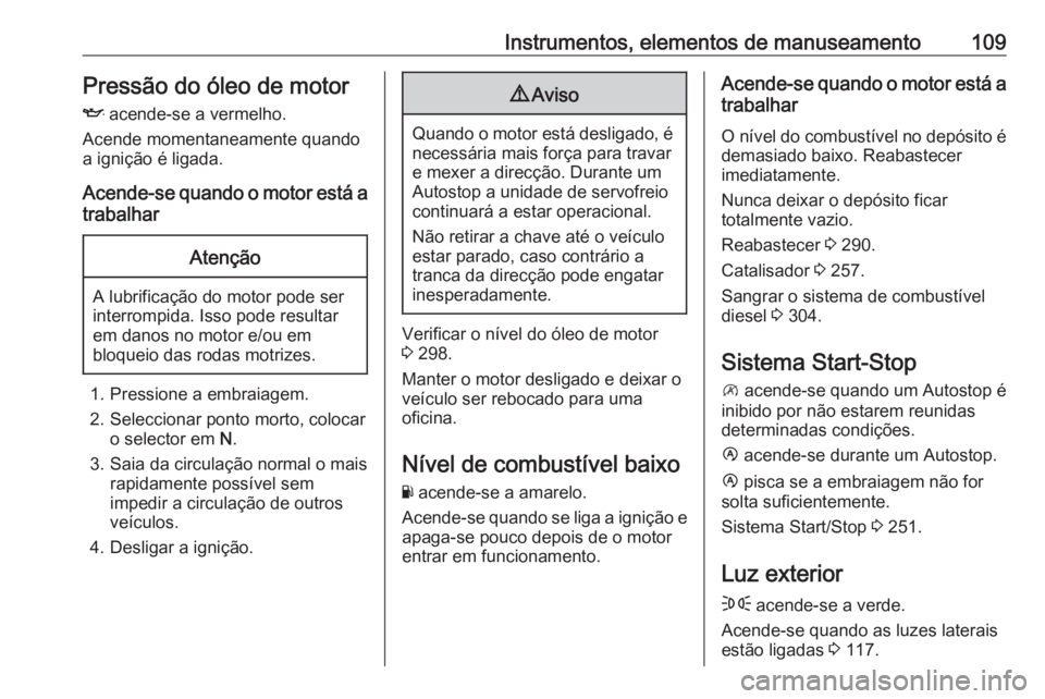 OPEL MOVANO_B 2020 Manual de Instruções (in Portugues) Instrumentos, elementos de manuseamento109Pressão do óleo de motor
I acende-se a vermelho.
Acende momentaneamente quando
a ignição é ligada.
Acende-se quando o motor está a trabalharAtenção
A OPEL MOVANO_B 2020 Manual de Instruções (in Portugues) Instrumentos, elementos de manuseamento109Pressão do óleo de motor
I acende-se a vermelho.
Acende momentaneamente quando
a ignição é ligada.
Acende-se quando o motor está a trabalharAtenção
A