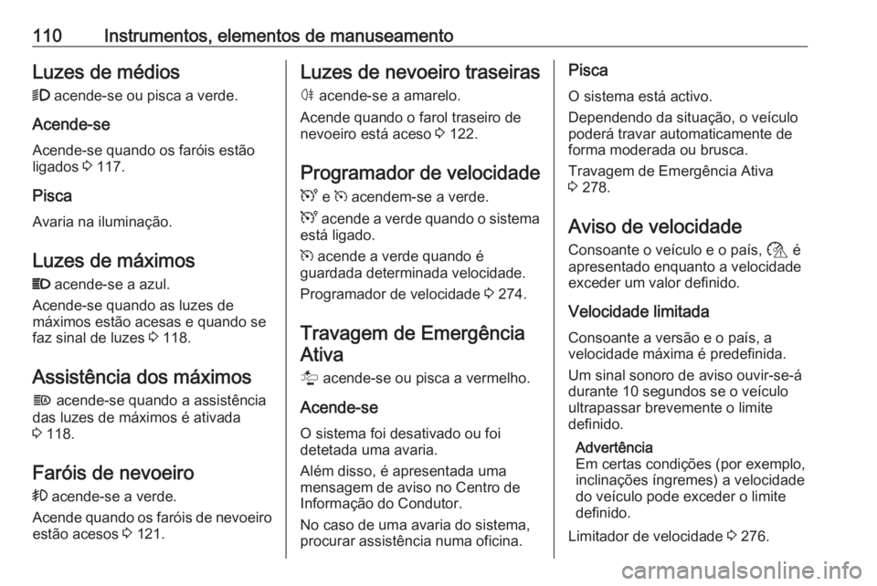 OPEL MOVANO_B 2020 Manual de Instruções (in Portugues) 110Instrumentos, elementos de manuseamentoLuzes de médios
9 acende-se ou pisca a verde.
Acende-se Acende-se quando os faróis estão
ligados 3 117.
Pisca Avaria na iluminação.
Luzes de máximos
P OPEL MOVANO_B 2020 Manual de Instruções (in Portugues) 110Instrumentos, elementos de manuseamentoLuzes de médios
9 acende-se ou pisca a verde.
Acende-se Acende-se quando os faróis estão
ligados 3 117.
Pisca Avaria na iluminação.
Luzes de máximos
P