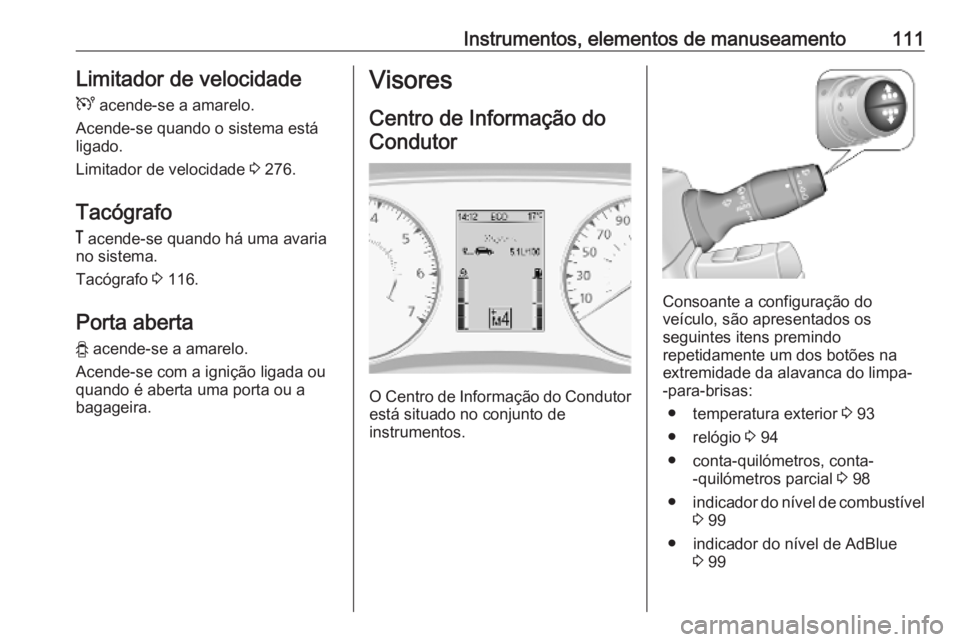 OPEL MOVANO_B 2020  Manual de Instruções (in Portugues) Instrumentos, elementos de manuseamento111Limitador de velocidade
U  acende-se a amarelo.
Acende-se quando o sistema está
ligado.
Limitador de velocidade  3 276.
Tacógrafo &  acende-se quando há um