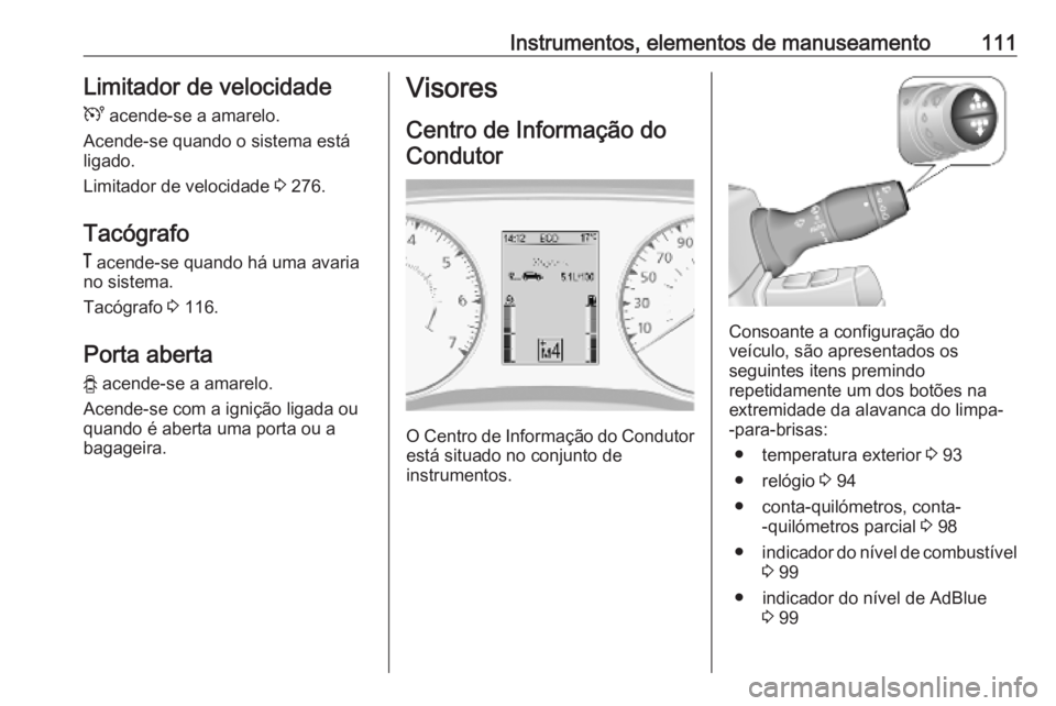 OPEL MOVANO_B 2020 Manual de Instruções (in Portugues) Instrumentos, elementos de manuseamento111Limitador de velocidade
U acende-se a amarelo.
Acende-se quando o sistema está
ligado.
Limitador de velocidade 3 276.
Tacógrafo & acende-se quando há um OPEL MOVANO_B 2020 Manual de Instruções (in Portugues) Instrumentos, elementos de manuseamento111Limitador de velocidade
U acende-se a amarelo.
Acende-se quando o sistema está
ligado.
Limitador de velocidade 3 276.
Tacógrafo & acende-se quando há um
