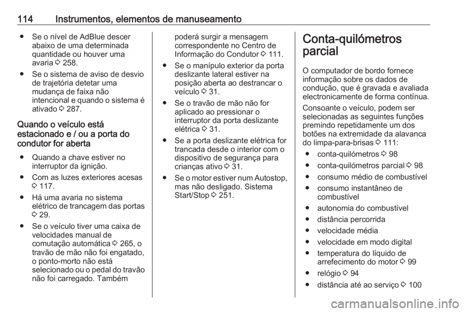 OPEL MOVANO_B 2020 Manual de Instruções (in Portugues) 114Instrumentos, elementos de manuseamento● Se o nível de AdBlue descerabaixo de uma determinada
quantidade ou houver uma
avaria 3 258.
● Se o sistema de aviso de desvio de trajetória detetar u OPEL MOVANO_B 2020 Manual de Instruções (in Portugues) 114Instrumentos, elementos de manuseamento● Se o nível de AdBlue descerabaixo de uma determinada
quantidade ou houver uma
avaria 3 258.
● Se o sistema de aviso de desvio de trajetória detetar u