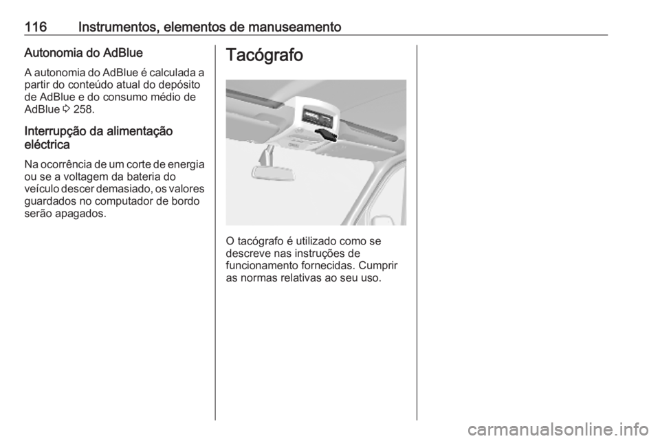 OPEL MOVANO_B 2020  Manual de Instruções (in Portugues) 116Instrumentos, elementos de manuseamentoAutonomia do AdBlue
A autonomia do AdBlue é calculada a partir do conteúdo atual do depósito
de AdBlue e do consumo médio de
AdBlue  3 258.
Interrupção 