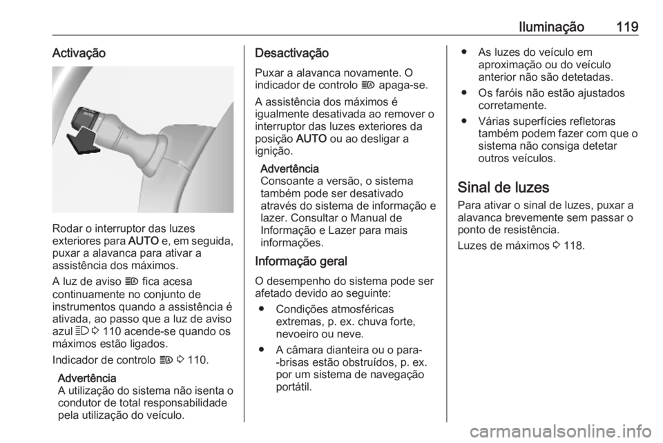 OPEL MOVANO_B 2020 Manual de Instruções (in Portugues) Iluminação119Activação
Rodar o interruptor das luzes
exteriores para AUTO e, em seguida,
puxar a alavanca para ativar a
assistência dos máximos.
A luz de aviso f fica acesa
continuamente no co OPEL MOVANO_B 2020 Manual de Instruções (in Portugues) Iluminação119Activação
Rodar o interruptor das luzes
exteriores para AUTO e, em seguida,
puxar a alavanca para ativar a
assistência dos máximos.
A luz de aviso f fica acesa
continuamente no co