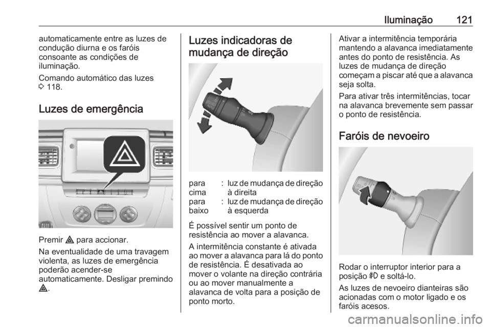 OPEL MOVANO_B 2020 Manual de Instruções (in Portugues) Iluminação121automaticamente entre as luzes de
condução diurna e os faróis
consoante as condições de
iluminação.
Comando automático das luzes
3 118.
Luzes de emergência
Premir ¨ para acc OPEL MOVANO_B 2020 Manual de Instruções (in Portugues) Iluminação121automaticamente entre as luzes de
condução diurna e os faróis
consoante as condições de
iluminação.
Comando automático das luzes
3 118.
Luzes de emergência
Premir ¨ para acc