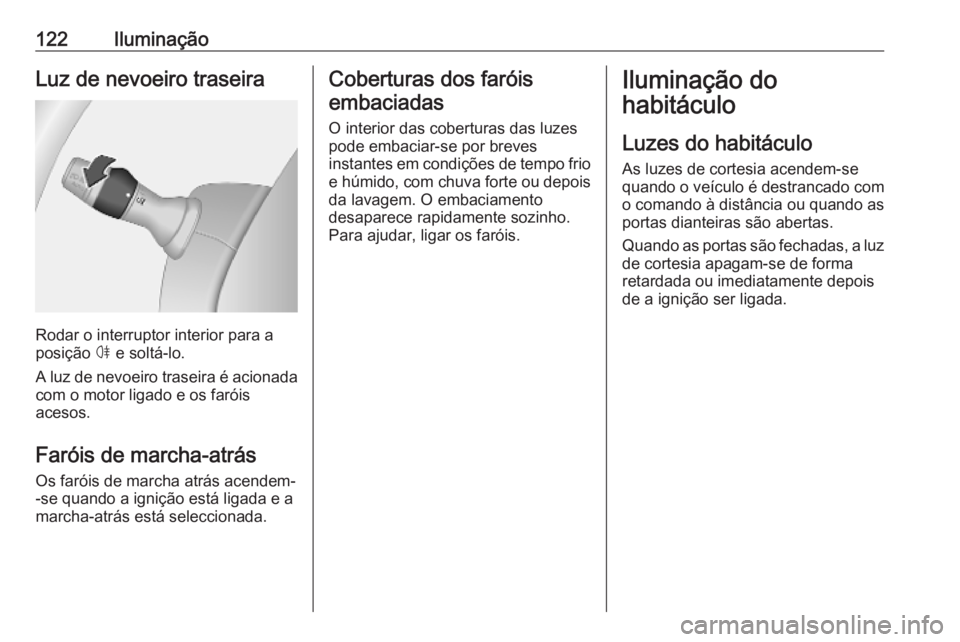 OPEL MOVANO_B 2020 Manual de Instruções (in Portugues) 122IluminaçãoLuz de nevoeiro traseira
Rodar o interruptor interior para a
posição ø e soltá-lo.
A luz de nevoeiro traseira é acionada
com o motor ligado e os faróis
acesos.
Faróis de marcha- OPEL MOVANO_B 2020 Manual de Instruções (in Portugues) 122IluminaçãoLuz de nevoeiro traseira
Rodar o interruptor interior para a
posição ø e soltá-lo.
A luz de nevoeiro traseira é acionada
com o motor ligado e os faróis
acesos.
Faróis de marcha-
