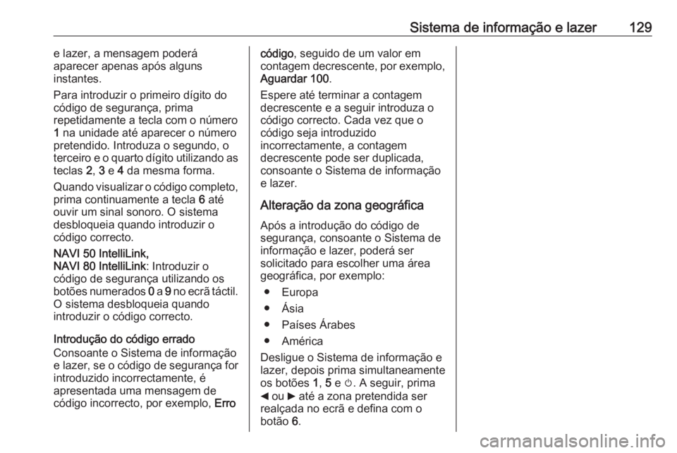 OPEL MOVANO_B 2020 Manual de Instruções (in Portugues) Sistema de informação e lazer129e lazer, a mensagem poderá
aparecer apenas após alguns
instantes.
Para introduzir o primeiro dígito do
código de segurança, prima
repetidamente a tecla com o nú OPEL MOVANO_B 2020 Manual de Instruções (in Portugues) Sistema de informação e lazer129e lazer, a mensagem poderá
aparecer apenas após alguns
instantes.
Para introduzir o primeiro dígito do
código de segurança, prima
repetidamente a tecla com o nú