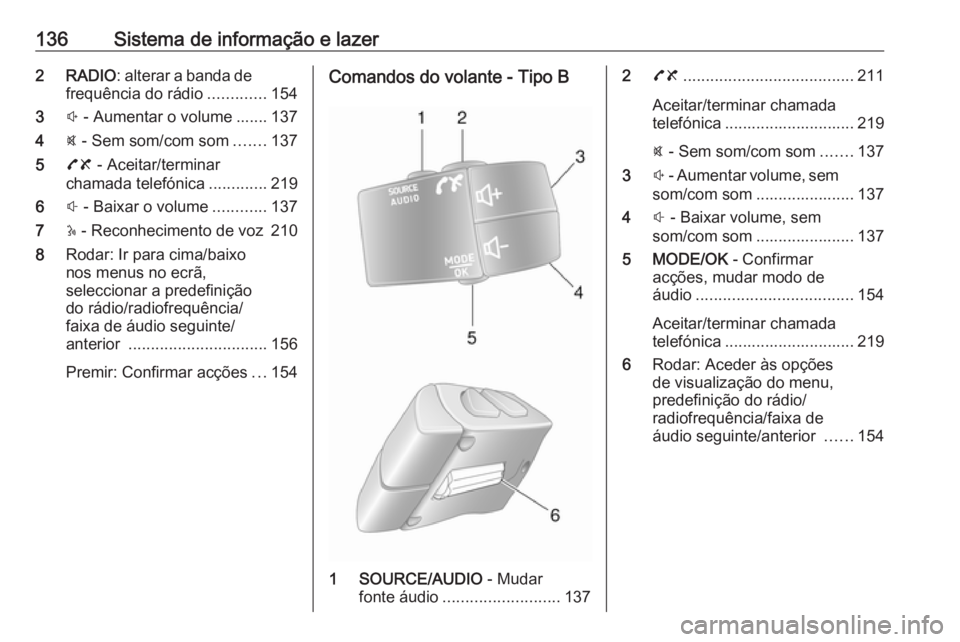 OPEL MOVANO_B 2020 Manual de Instruções (in Portugues) 136Sistema de informação e lazer2 RADIO: alterar a banda de
frequência do rádio .............154
3 ! - Aumentar o volume ....... 137
4 @ - Sem som/com som .......137
5 78 - Aceitar/terminar
chamad OPEL MOVANO_B 2020 Manual de Instruções (in Portugues) 136Sistema de informação e lazer2 RADIO: alterar a banda de
frequência do rádio .............154
3 ! - Aumentar o volume ....... 137
4 @ - Sem som/com som .......137
5 78 - Aceitar/terminar
chamad