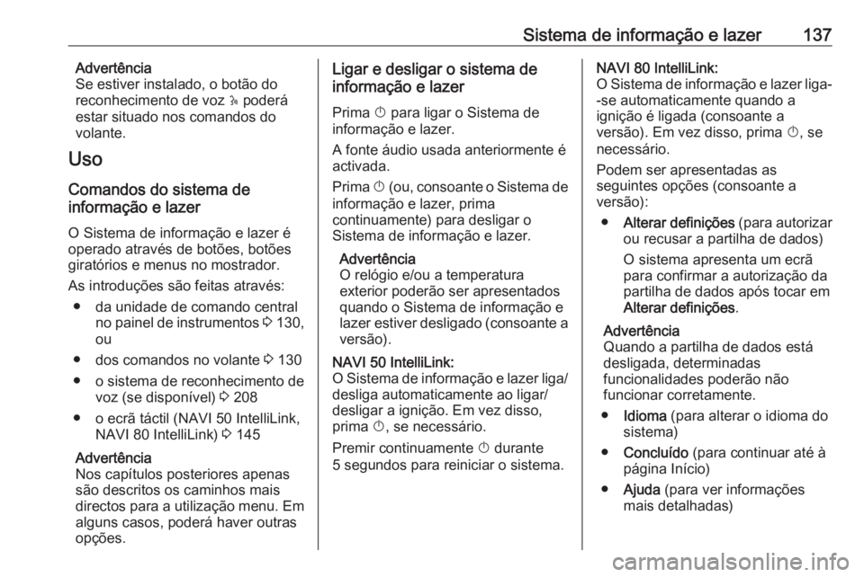 OPEL MOVANO_B 2020 Manual de Instruções (in Portugues) Sistema de informação e lazer137Advertência
Se estiver instalado, o botão do
reconhecimento de voz 5 poderá
estar situado nos comandos do
volante.
Uso
Comandos do sistema de
informação e lazer OPEL MOVANO_B 2020 Manual de Instruções (in Portugues) Sistema de informação e lazer137Advertência
Se estiver instalado, o botão do
reconhecimento de voz 5 poderá
estar situado nos comandos do
volante.
Uso
Comandos do sistema de
informação e lazer