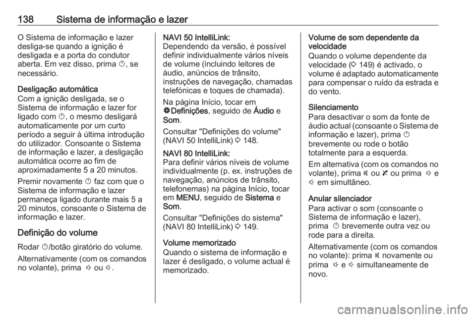 OPEL MOVANO_B 2020 Manual de Instruções (in Portugues) 138Sistema de informação e lazerO Sistema de informação e lazer
desliga-se quando a ignição é
desligada e a porta do condutor
aberta. Em vez disso, prima X, se
necessário.
Desligação autom OPEL MOVANO_B 2020 Manual de Instruções (in Portugues) 138Sistema de informação e lazerO Sistema de informação e lazer
desliga-se quando a ignição é
desligada e a porta do condutor
aberta. Em vez disso, prima X, se
necessário.
Desligação autom