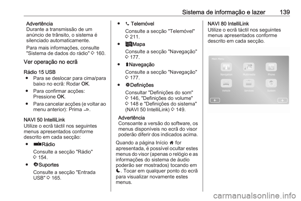 OPEL MOVANO_B 2020 Manual de Instruções (in Portugues) Sistema de informação e lazer139Advertência
Durante a transmissão de um
anúncio de trânsito, o sistema é
silenciado automaticamente.
Para mais informações, consulte
"Sistema de dados do r OPEL MOVANO_B 2020 Manual de Instruções (in Portugues) Sistema de informação e lazer139Advertência
Durante a transmissão de um
anúncio de trânsito, o sistema é
silenciado automaticamente.
Para mais informações, consulte
"Sistema de dados do r
