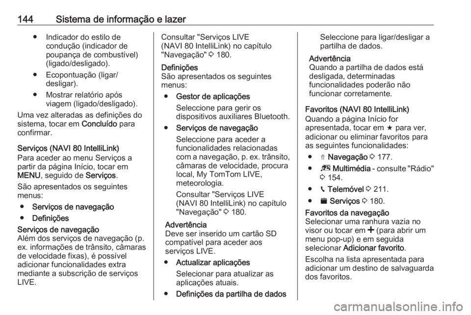 OPEL MOVANO_B 2020 Manual de Instruções (in Portugues) 144Sistema de informação e lazer● Indicador do estilo decondução (indicador de
poupança de combustível)
(ligado/desligado).
● Ecopontuação (ligar/ desligar).
● Mostrar relatório após v OPEL MOVANO_B 2020 Manual de Instruções (in Portugues) 144Sistema de informação e lazer● Indicador do estilo decondução (indicador de
poupança de combustível)
(ligado/desligado).
● Ecopontuação (ligar/ desligar).
● Mostrar relatório após v