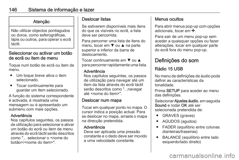 OPEL MOVANO_B 2020 Manual de Instruções (in Portugues) 146Sistema de informação e lazerAtenção
Não utilizar objectos pontiagudos
ou duros, como esferográficas,
lápis ou outros, para operar o ecrã táctil.
Seleccionar ou activar um botão
de ecrã OPEL MOVANO_B 2020 Manual de Instruções (in Portugues) 146Sistema de informação e lazerAtenção
Não utilizar objectos pontiagudos
ou duros, como esferográficas,
lápis ou outros, para operar o ecrã táctil.
Seleccionar ou activar um botão
de ecrã