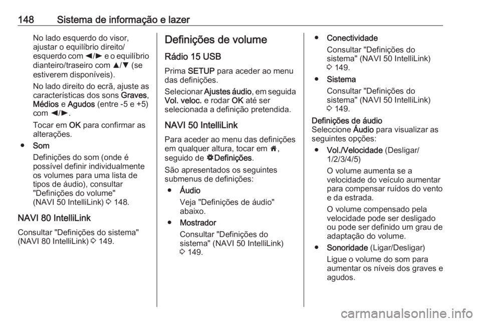 OPEL MOVANO_B 2020 Manual de Instruções (in Portugues) 148Sistema de informação e lazerNo lado esquerdo do visor,
ajustar o equilíbrio direito/
esquerdo com k/l e o equilíbrio
dianteiro/traseiro com R/S (se
estiverem disponíveis).
No lado direito OPEL MOVANO_B 2020 Manual de Instruções (in Portugues) 148Sistema de informação e lazerNo lado esquerdo do visor,
ajustar o equilíbrio direito/
esquerdo com k/l e o equilíbrio
dianteiro/traseiro com R/S (se
estiverem disponíveis).
No lado direito