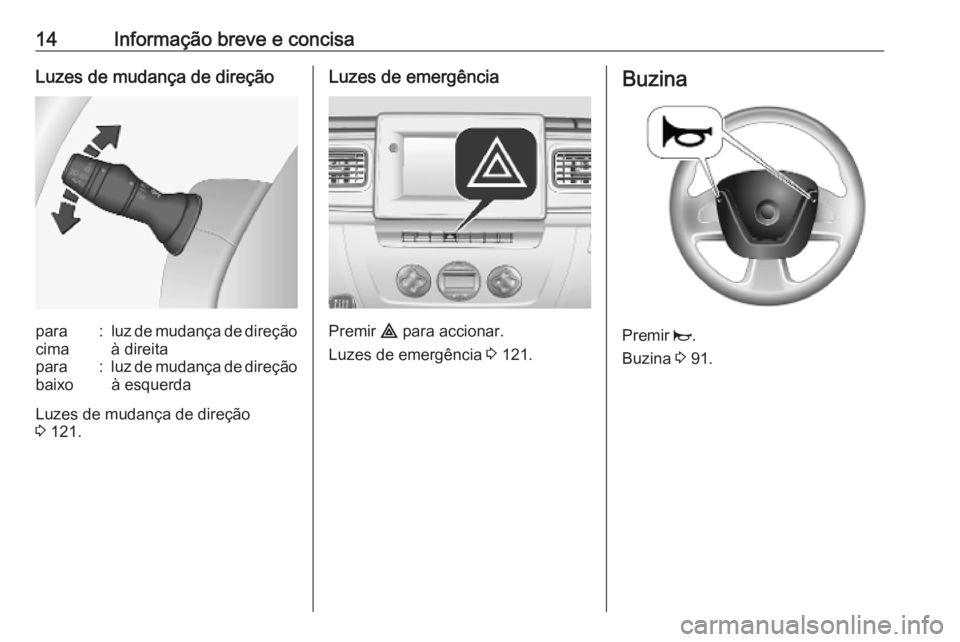 OPEL MOVANO_B 2020 Manual de Instruções (in Portugues) 14Informação breve e concisaLuzes de mudança de direçãopara
cima:luz de mudança de direção
à direitapara
baixo:luz de mudança de direção à esquerda
Luzes de mudança de direção
3 121.
OPEL MOVANO_B 2020 Manual de Instruções (in Portugues) 14Informação breve e concisaLuzes de mudança de direçãopara
cima:luz de mudança de direção
à direitapara
baixo:luz de mudança de direção à esquerda
Luzes de mudança de direção
3 121.
