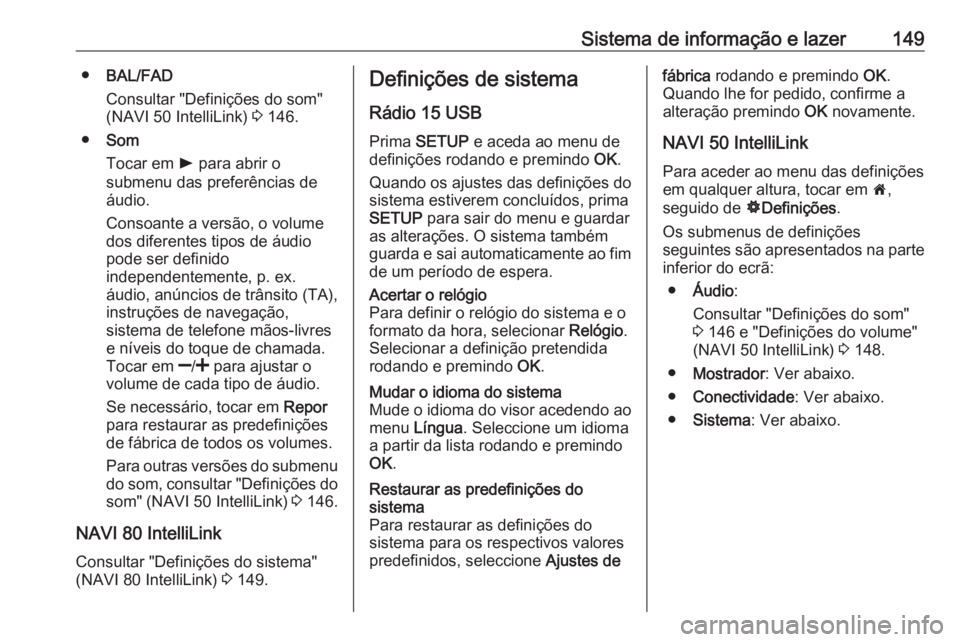 OPEL MOVANO_B 2020 Manual de Instruções (in Portugues) Sistema de informação e lazer149●BAL/FAD
Consultar "Definições do som" (NAVI 50 IntelliLink) 3 146.
● Som
Tocar em l para abrir o
submenu das preferências de áudio.
Consoante a ver OPEL MOVANO_B 2020 Manual de Instruções (in Portugues) Sistema de informação e lazer149●BAL/FAD
Consultar "Definições do som" (NAVI 50 IntelliLink) 3 146.
● Som
Tocar em l para abrir o
submenu das preferências de áudio.
Consoante a ver