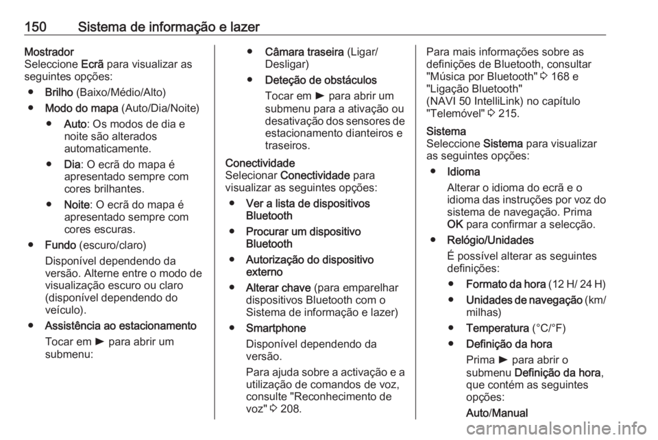 OPEL MOVANO_B 2020  Manual de Instruções (in Portugues) 150Sistema de informação e lazerMostrador
Seleccione  Ecrã para visualizar as
seguintes opções:
● Brilho  (Baixo/Médio/Alto)
● Modo do mapa  (Auto/Dia/Noite)
● Auto : Os modos de dia e
noi