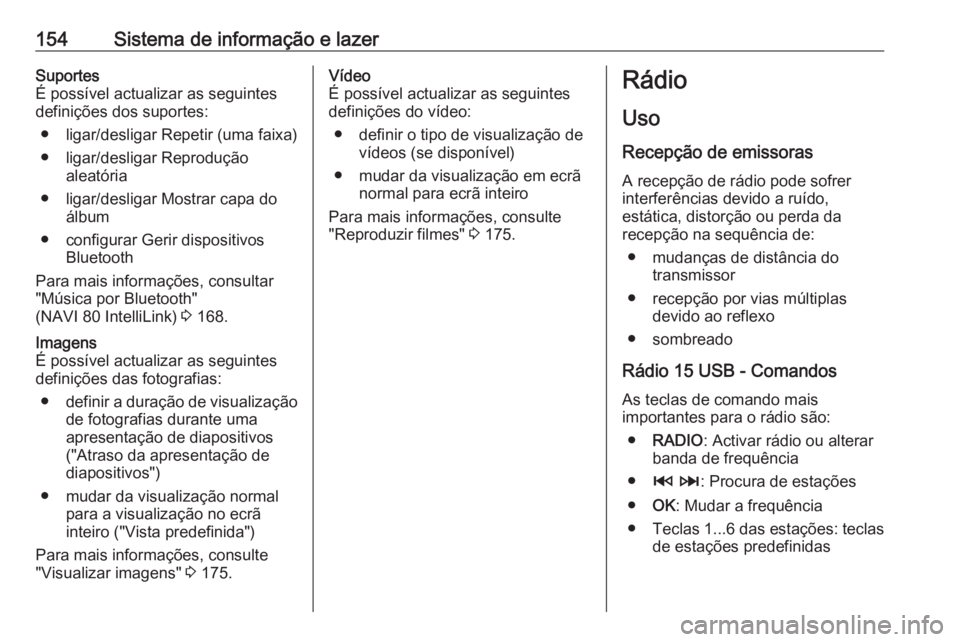 OPEL MOVANO_B 2020 Manual de Instruções (in Portugues) 154Sistema de informação e lazerSuportes
É possível actualizar as seguintes
definições dos suportes:
● ligar/desligar Repetir (uma faixa)
● ligar/desligar Reprodução aleatória
● ligar/d OPEL MOVANO_B 2020 Manual de Instruções (in Portugues) 154Sistema de informação e lazerSuportes
É possível actualizar as seguintes
definições dos suportes:
● ligar/desligar Repetir (uma faixa)
● ligar/desligar Reprodução aleatória
● ligar/d