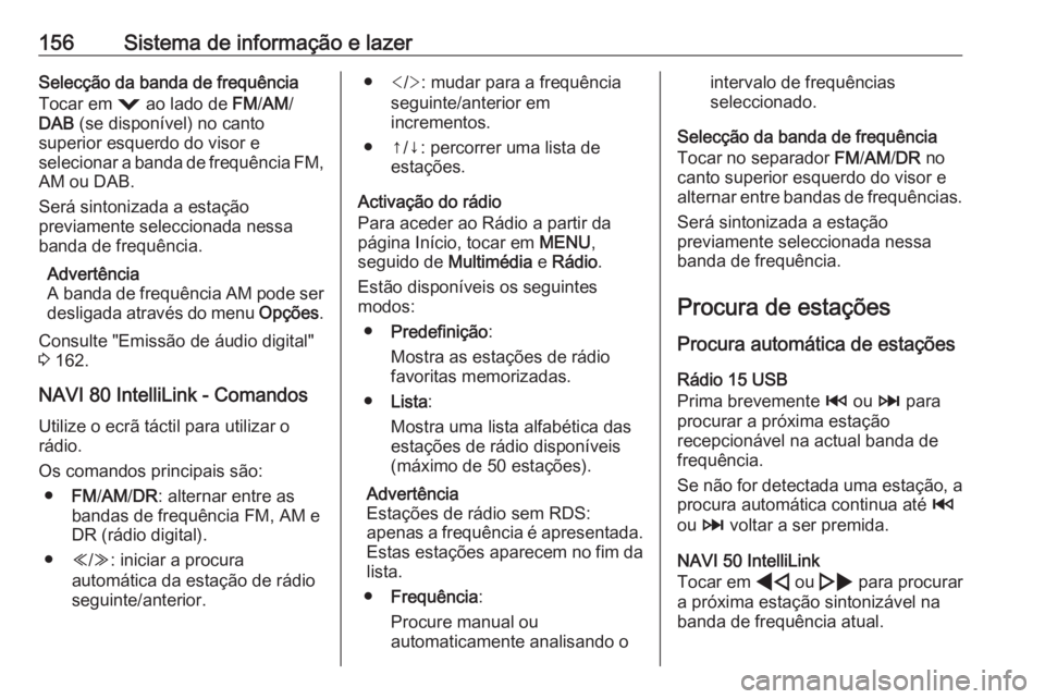 OPEL MOVANO_B 2020 Manual de Instruções (in Portugues) 156Sistema de informação e lazerSelecção da banda de frequência
Tocar em = ao lado de FM/AM /
DAB (se disponível) no canto
superior esquerdo do visor e
selecionar a banda de frequência FM,
A OPEL MOVANO_B 2020 Manual de Instruções (in Portugues) 156Sistema de informação e lazerSelecção da banda de frequência
Tocar em = ao lado de FM/AM /
DAB (se disponível) no canto
superior esquerdo do visor e
selecionar a banda de frequência FM,
A
