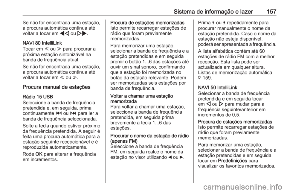 OPEL MOVANO_B 2020 Manual de Instruções (in Portugues) Sistema de informação e lazer157Se não for encontrada uma estação,
a procura automática continua até
voltar a tocar em * ou ' .
NAVI 80 IntelliLink
Tocar em Y ou Z para procurar a
próxi OPEL MOVANO_B 2020 Manual de Instruções (in Portugues) Sistema de informação e lazer157Se não for encontrada uma estação,
a procura automática continua até
voltar a tocar em * ou ' .
NAVI 80 IntelliLink
Tocar em Y ou Z para procurar a
próxi